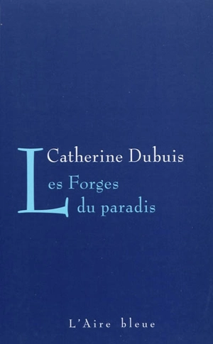 Les forges du paradis : histoire d'une vie, Marguerite Burnat-Provins - Catherine Dubuis