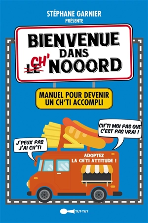 Bienvenue dans Ch'Nooord : manuel pour devenir un Ch'ti accompli - Stéphane Garnier