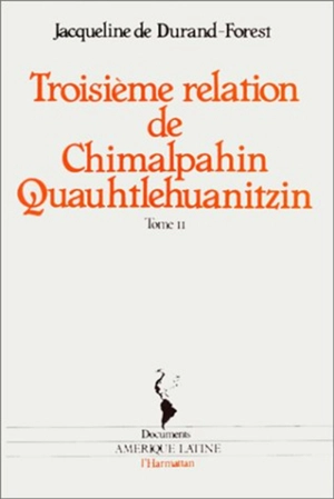 Troisième relation et autres documents originaux de Chimalpahin Quauhtlehuanitzin - Chimalpahin Cuauhtlehuanitzin