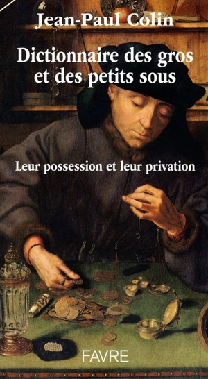 Dictionnaire des gros et des petits sous : leur possession et leur privation - Jean-Paul Colin