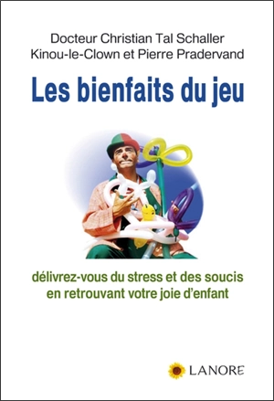 Les bienfaits du jeu : délivrez-vous du stress et des soucis en retrouvant votre joie d'enfant - Christian-Tal Schaller