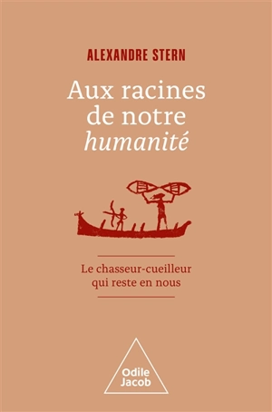 Aux racines de notre humanité : le chasseur-cueilleur qui reste en nous - Alexandre Stern