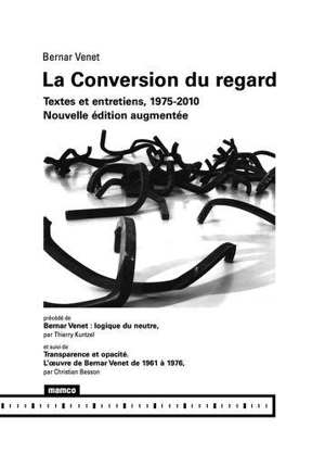 La conversion du regard : textes et entretiens, 1975-2000. Bernar Venet : logique du neutre. Transparence et opacité