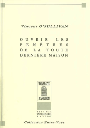 Ouvrir les fenêtres de la toute dernière maison - Vincent O'Sullivan