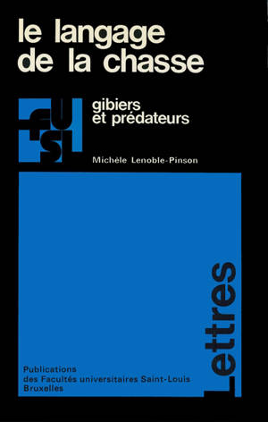 Le Langage de la chasse : Gibiers et prédateurs. Etude du vocabulaire français de la chasse au 20e siècle - Michèle Lenoble-Pinson