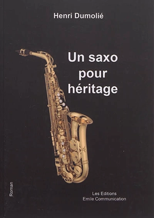 Un saxo pour héritage - Henri Dumolié