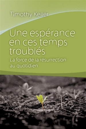 Une espérance en ces temps troublés : la force de la résurrection au quotidien - Timothy J. Keller