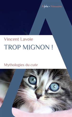 Trop mignon ! : mythologies du cute - Vincent Lavoie