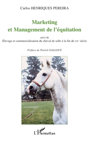 Marketing et management de l'équitation. Elevage et commercialisation du cheval de selle à la fin du XXe siècle - Carlos Henriques Pereira