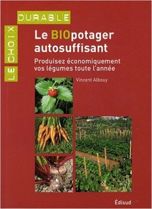 Le biopotager autosuffisant : produisez économiquement vos légumes toute l'année - Vincent Albouy