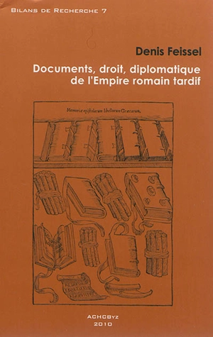 Documents, droit, diplomatique de l'Empire romain tardif - Denis Feissel