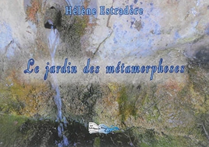 Le jardin des métamorphoses - Hélène Estradère