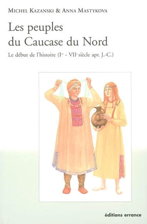 Les peuples du Caucase du Nord : le début de l'histoire (Ier-VIIe s. apr. J.-C.) - Michel Kazanski