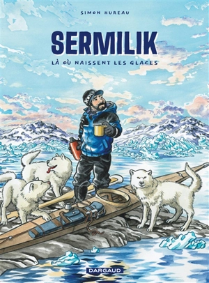 Sermilik : là où naissent les glaces : inspiré de la vie de Max Audibert - Simon Hureau