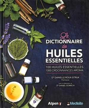 Le dictionnaire des huiles essentielles : 100 huiles essentielles, 1.000 ordonnances aroma - Danielle Roux