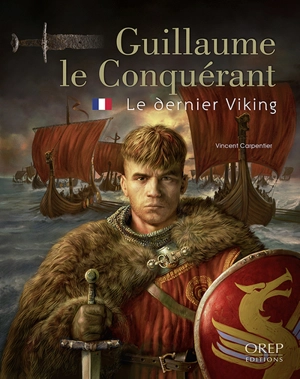 Guillaume le Conquérant : le dernier Viking - Vincent Carpentier