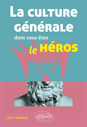 La culture générale dont vous êtes le héros : littérature, philosophie, histoire, géographie, économie - Cédric Grimoult