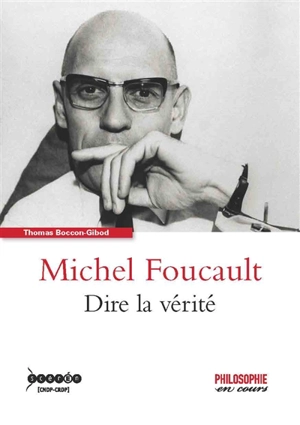 Michel Foucault : dire la vérité - Thomas Boccon-Gibod