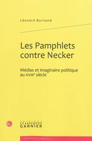 Les pamphlets contre Necker : médias et imaginaire politique au XVIIIe siècle - Léonard Burnand