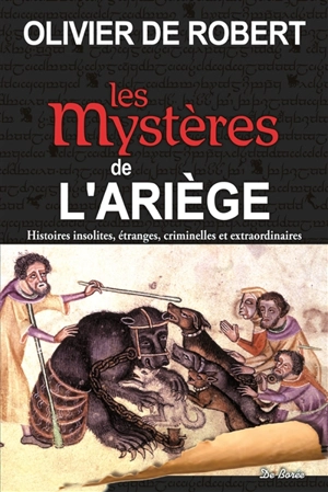 Les mystères de l'Ariège : histoires insolites, étranges, criminelles et extraordinaires - Olivier de Robert