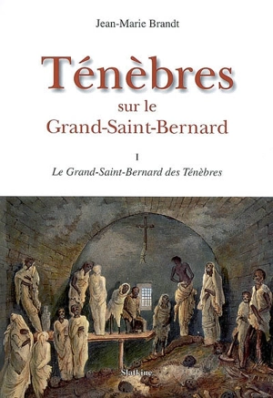 Ténèbres sur le Grand-Saint-Bernard. Vol. 1. Le Grand-Saint-Bernard des ténèbres - Jean-Marie Brandt