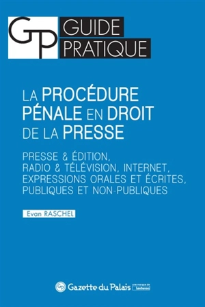 La procédure pénale en droit de la presse : presse & édition, radio & télévision, Internet, expressions orales et écrites, publiques et non publiques - Evan Raschel