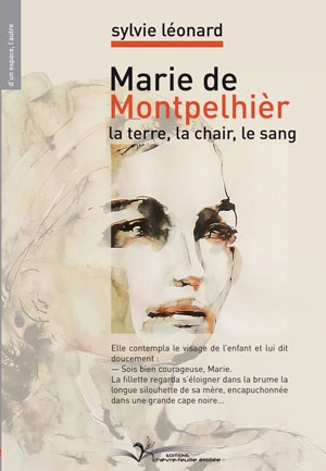 Marie de Montpelhièr : la terre, la chair, le sang - Sylvie Léonard