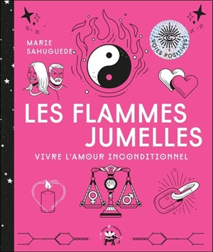 Les flammes jumelles : vivre l'amour inconditionnel - Marie Sahuguede