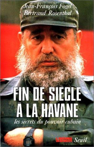 Fin de siècle à la Havane : les secrets du pouvoir cubain - Jean-François Fogel