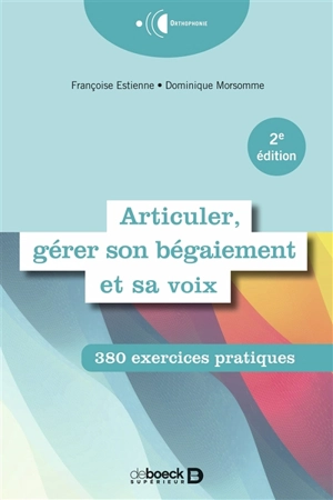 Articuler, gérer son bégaiement et sa voix : 380 exercices pratiques - Françoise Dejong-Estienne