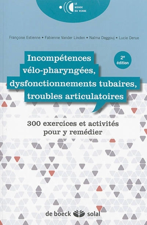 Incompétences vélo-pharyngées, dysfonctionnements tubaires, troubles articulatoires : 300 exercices pour y remédier