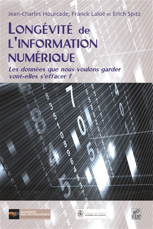 Longévité de l'information numérique : les données que nous voulons garder vont-elles s'effacer ? : rapport du groupe PSN (pérennité des supports numériques) commun à l'Académie des sciences et à l'Académie des technologies - Groupe de travail Pérennité des supports numériques (France)