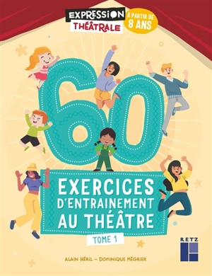 60 exercices d'entraînement au théâtre : à partir de 8 ans. Vol. 1 - Alain Héril