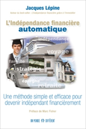 L'indépendance financière automatique : méthode simple et efficace pour devenir indépendant financièrement - Jacques Lépine
