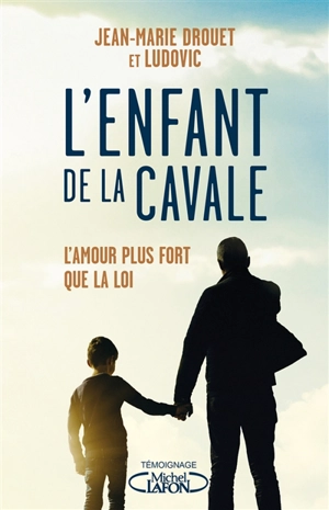 L'enfant de la cavale : l'amour plus fort que la loi - Jean-Marie Drouet