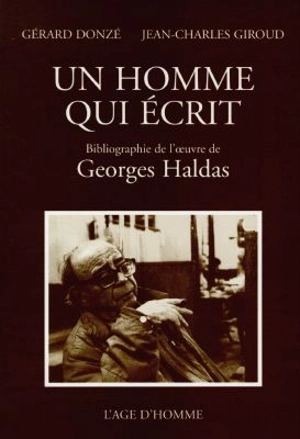 Un homme qui écrit : bibliographie de Georges Haldas - Gérard Donzé