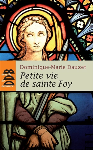 Petite vie de Sainte Foy - Dominique-Marie Dauzet