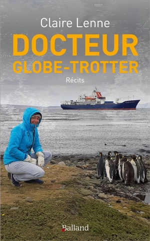 Docteur globe-trotter. Urgentiste aux Antilles, à bord d'un bateau d'expéditions scientifiques, dans la forêt amazonienne, septembre 2019-août 2020 : récits - Claire Lenne