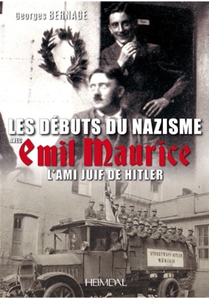 Les débuts du nazisme avec Emil Maurice, l'ami juif de Hitler : 1897-1972 - Georges Bernage