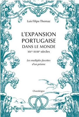 L'expansion portugaise dans le monde : XIVe-XVIIIe siècles : les multiples facettes d'un prisme - Luis Filipe Ferreira Reis Thomaz