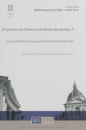 Le procès est-il encore la chose des parties ? : actes des 5es Rencontres de procédure civile, Cour de cassation, 5 décembre 2014 - Rencontres de procédure civile (5 ; 2014 ; Paris)