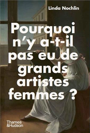 Pourquoi n'y a-t-il pas eu de grands artistes femmes ? - Linda Nochlin