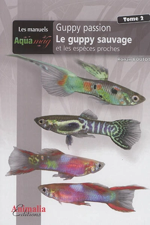 Guppy passion. Vol. 2. Le guppy sauvage et les espèces proches - Ronan Boutot