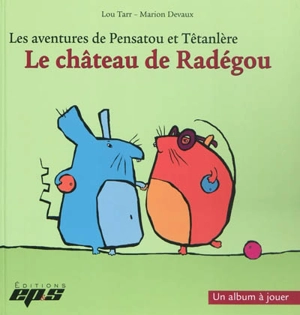 Les aventures de Pensatou et Têtanlère. Le château de Radégou : un album à jouer - Lou Tarr