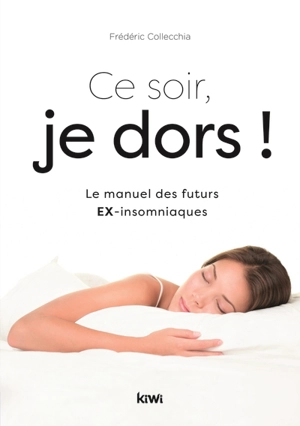 Ce soir, je dors ! : le manuel des futurs ex-insomniaques - Frédéric Collecchia