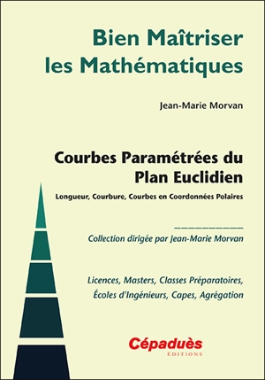 Courbes paramétrées du plan euclidien : longueur, courbure, courbes en coordonnées polaires : licences, masters, classes préparatoires, écoles d'ingénieurs, Capes, agrégation - Jean-Marie Morvan