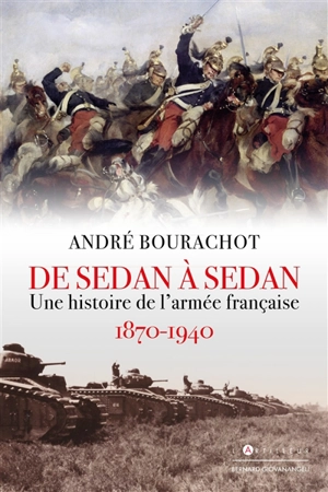 De Sedan à Sedan : une histoire de l'armée française : 1870-1940 - André Bourachot