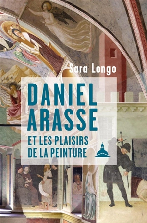 Daniel Arasse et les plaisirs de la peinture - Sara Longo