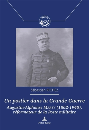 Un postier dans la Grande Guerre : Augustin-Alphonse Marty (1862-1940), réformateur de la Poste militaire - Sébastien Richez