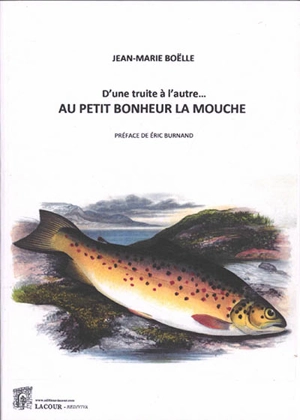 D'une truite à l'autre... : au petit bonheur la mouche - Jean-Marie Boëlle